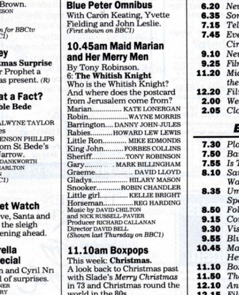 Radio Times listing:
10.45am Maid Marian and Her Merry Men
By Tony Robinson.
6: The Whitish Knight

‘Who is the Whitish Knight? And where does the postcard from Jerusalem come from? 
Marian .......... KATE LONERGAN
Robin................ WAYNE MORRIS 
Barrington.... DANNY JOHN-JULES 
Rabies........... HOWARD LEW LEWIS 
Little Ron............ MIKE EDMONDS 
King John......... FORBES COLLINS 
Sheriff................TONY ROBINSON 
Gary......... .MARK BILLINGHAM 
Graeme................. DAVID LLOYD 
Gladys................ HILARY MASON 
Snooker............ROBIN CHANDLER 
Little girl.............. KELLIE BRIGHT 
Music by DAVID CHILTON
and NICK RUSSELL-PAVIER 
Producer RICHARD CALLANAN 
Director DAVID BELL
(Shown last Thursday on BBC1) 